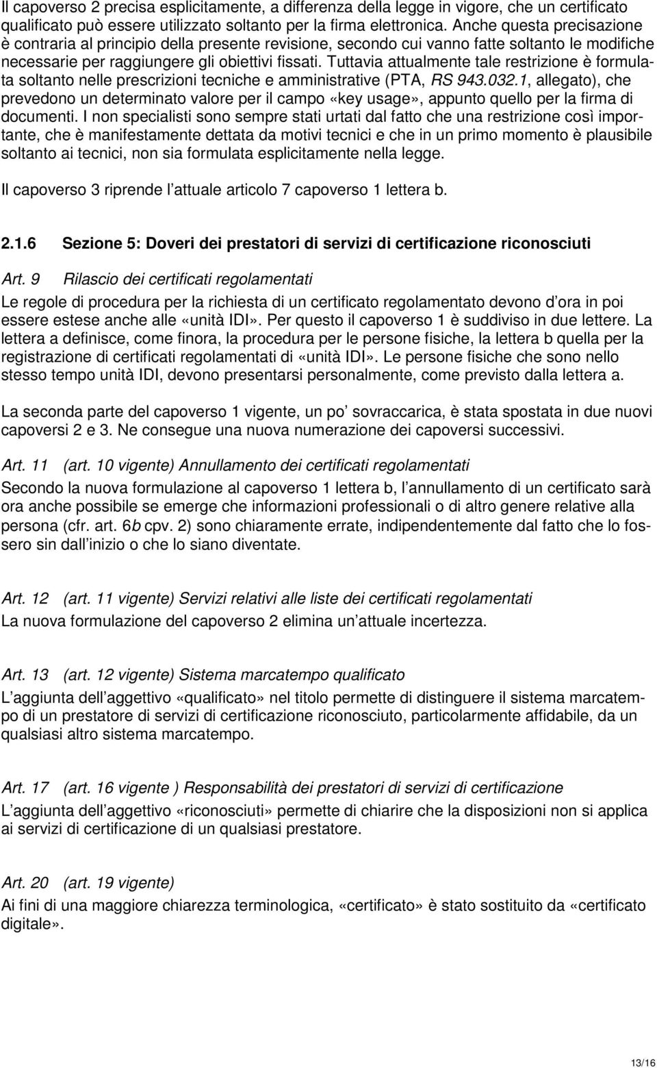 Tuttavia attualmente tale restrizione è formulata soltanto nelle prescrizioni tecniche e amministrative (PTA, RS 943.032.