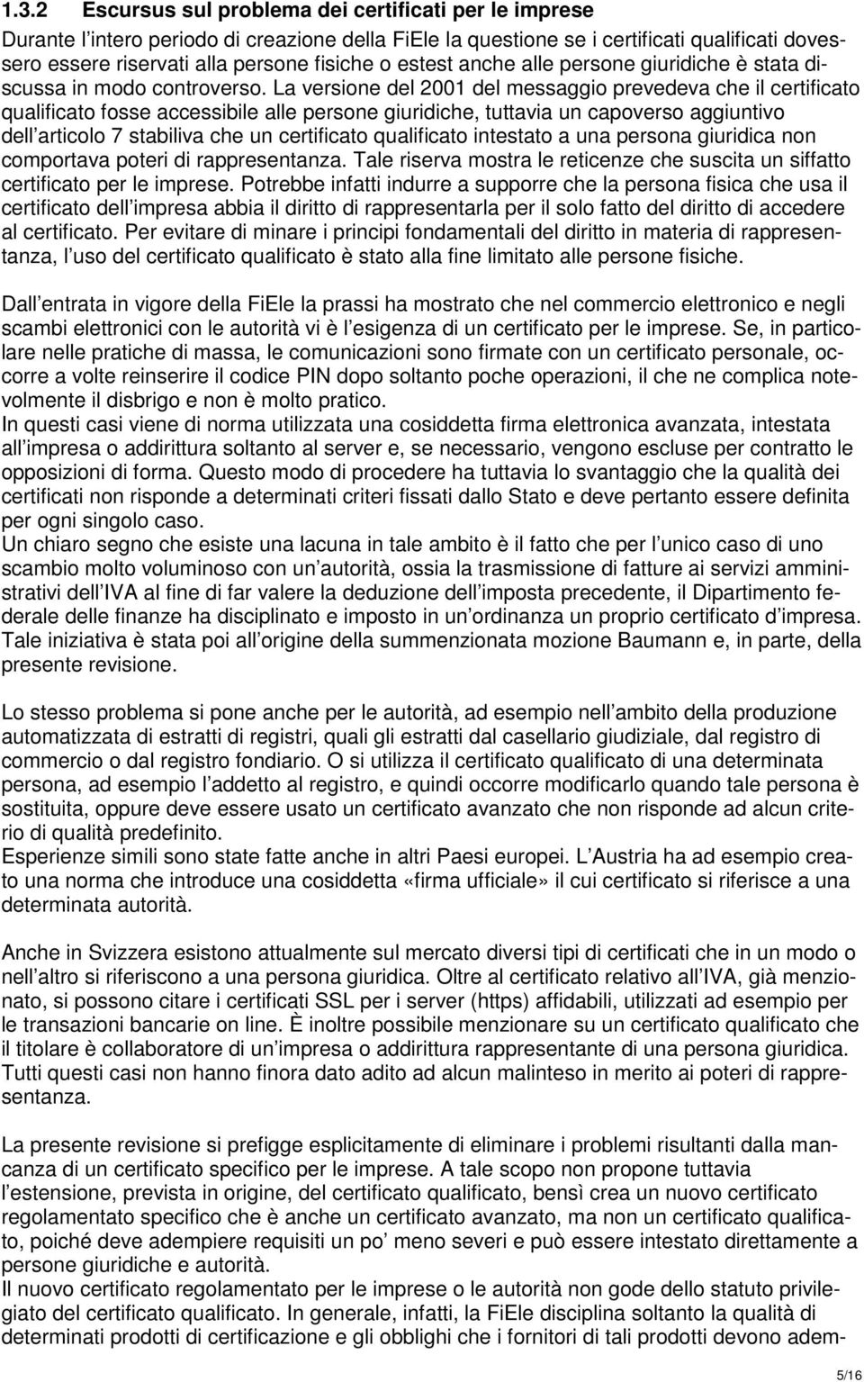 La versione del 2001 del messaggio prevedeva che il certificato qualificato fosse accessibile alle persone giuridiche, tuttavia un capoverso aggiuntivo dell articolo 7 stabiliva che un certificato