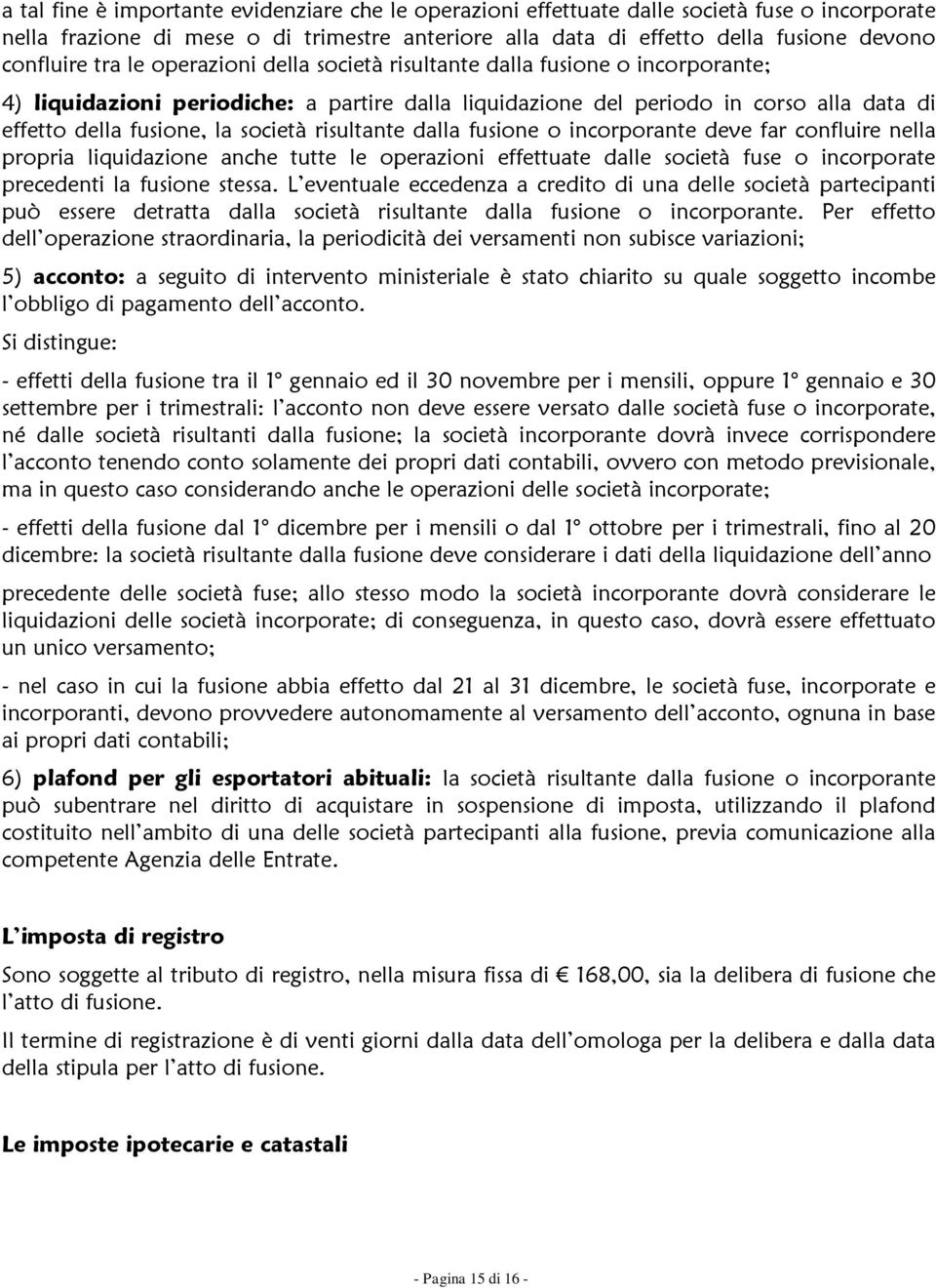 risultante dalla fusione o incorporante deve far confluire nella propria liquidazione anche tutte le operazioni effettuate dalle società fuse o incorporate precedenti la fusione stessa.