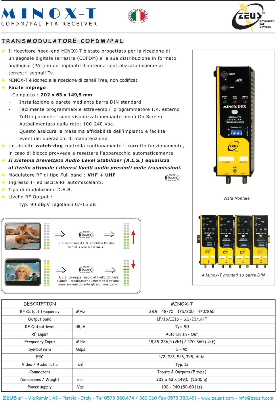 u MINOX-T è idoneo alla ricezione di canali Free, non codificati u Facile impiego: - Compatto : 202 x 63 x 149,5 mm - Installazione a parete mediante barra DIN standard.