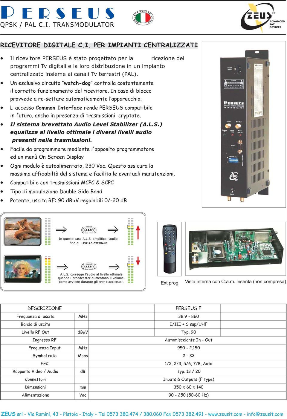 EVITORE DIGITALE C.I. PER IMPIANTI CENTRALIZZATI Il ricevitore PERSEUS è stato progettato per la ricezione dei programmi Tv digitali e la loro distribuzione in un impianto centralizzato insieme ai