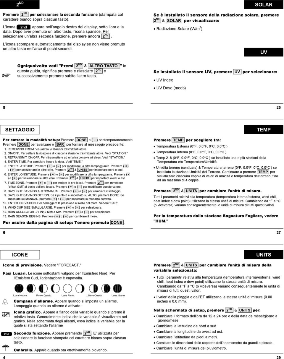 L icona scompare automaticamente dal display se non viene premuto un altro tasto nell arco di pochi secondi.