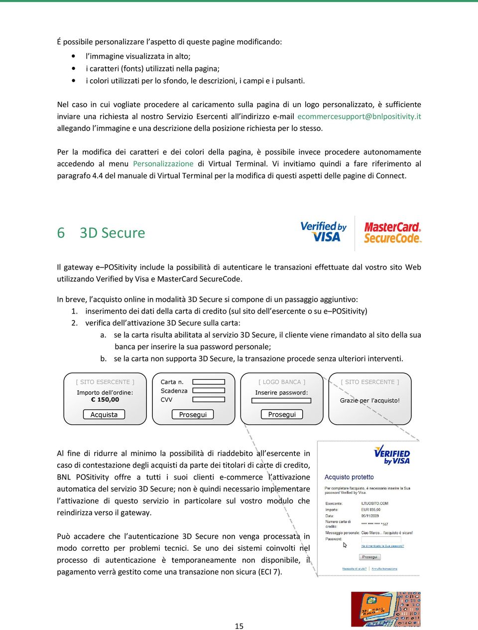 Nel caso in cui vogliate procedere al caricamento sulla pagina di un logo personalizzato, è sufficiente inviare una richiesta al nostro Servizio Esercenti all indirizzo e-mail