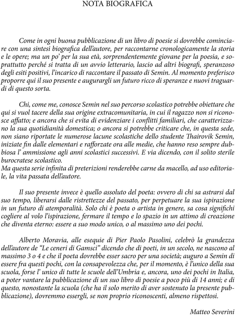 passato di Semin. Al momento preferisco proporre qui il suo presente e augurargli un futuro ricco di speranze e nuovi traguardi di questo sorta.