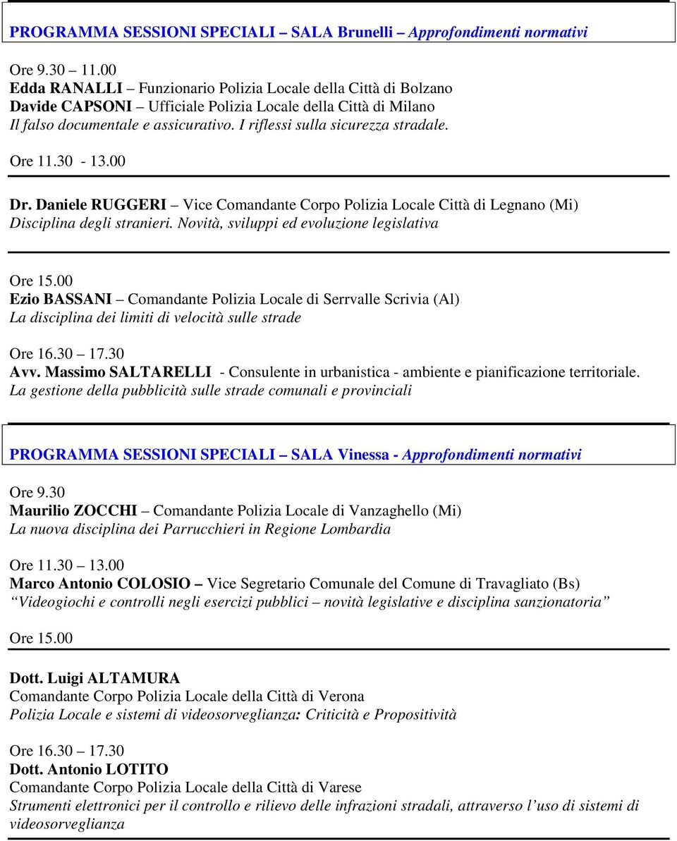 I riflessi sulla sicurezza stradale. Ore 11.30-13.00 Dr. Daniele RUGGERI Vice Comandante Corpo Polizia Locale Città di Legnano (Mi) Disciplina degli stranieri.