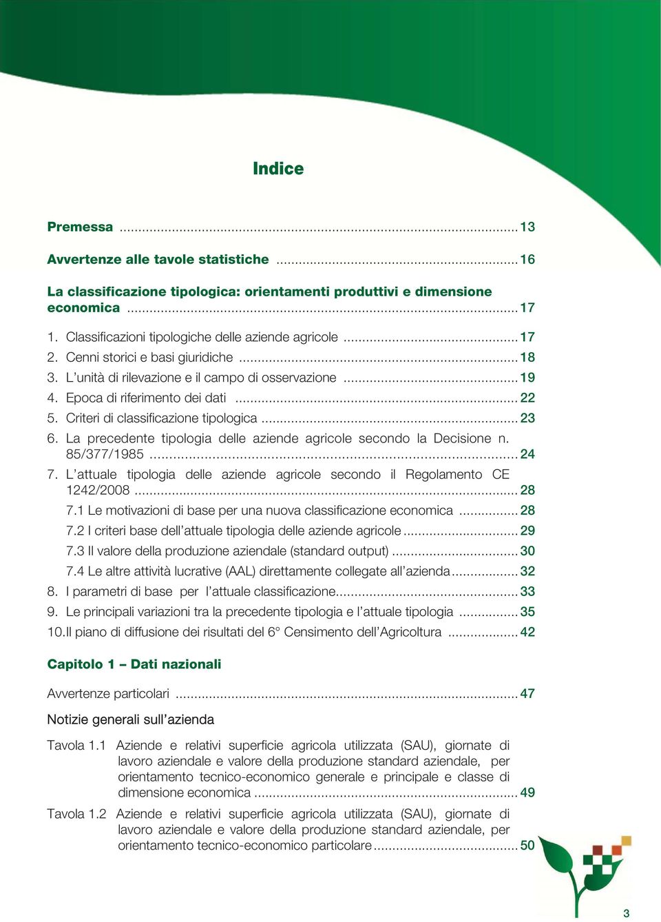 Criteri di classificazione tipologica... 23 6. La precedente tipologia delle aziende agricole secondo la Decisione n. 85/377/1985... 24 7.