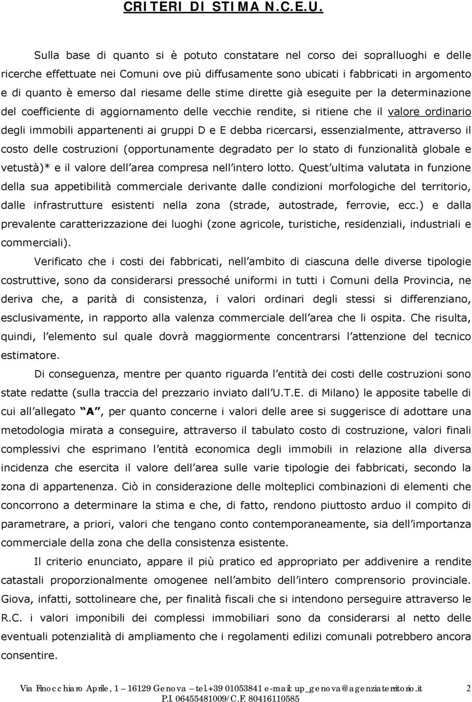 riesame delle stime dirette già eseguite per la determinazione del coefficiente di aggiornamento delle vecchie rendite, si ritiene che il valore ordinario degli immobili appartenenti ai gruppi D e E