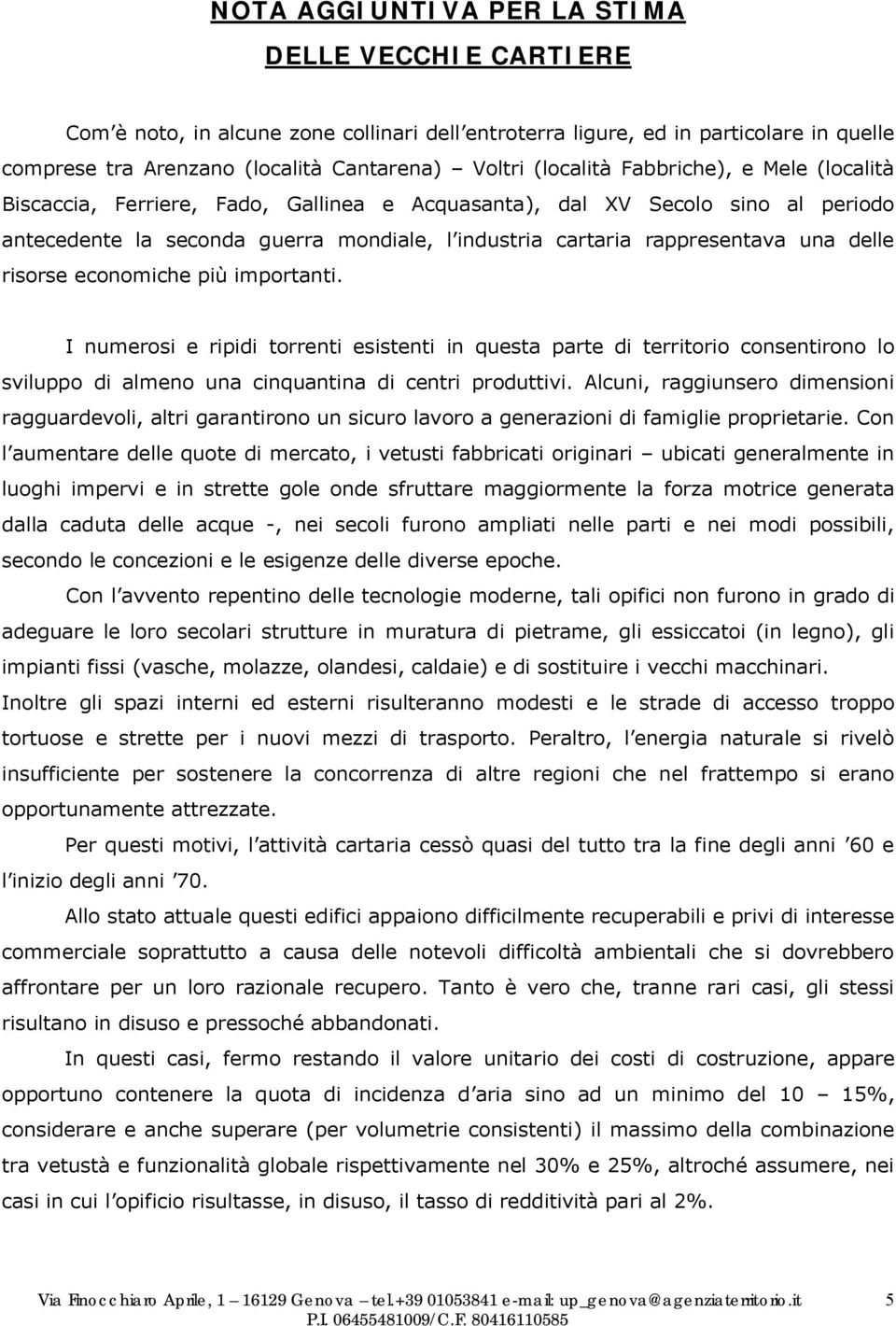 delle risorse economiche più importanti. I numerosi e ripidi torrenti esistenti in questa parte di territorio consentirono lo sviluppo di almeno una cinquantina di centri produttivi.