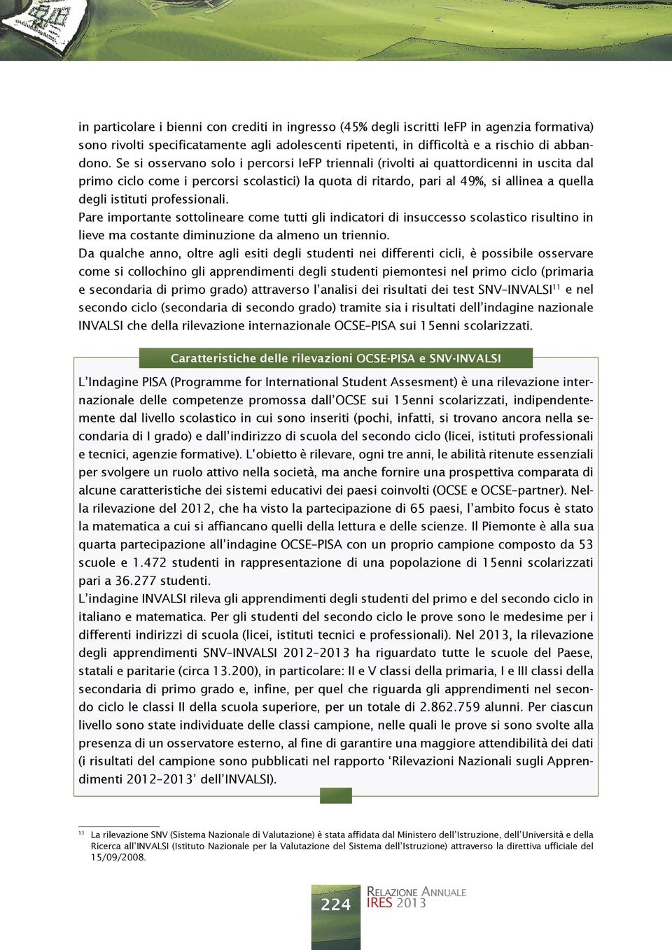 professionali. Pare importante sottolineare come tutti gli indicatori di insuccesso scolastico risultino in lieve ma costante diminuzione da almeno un triennio.