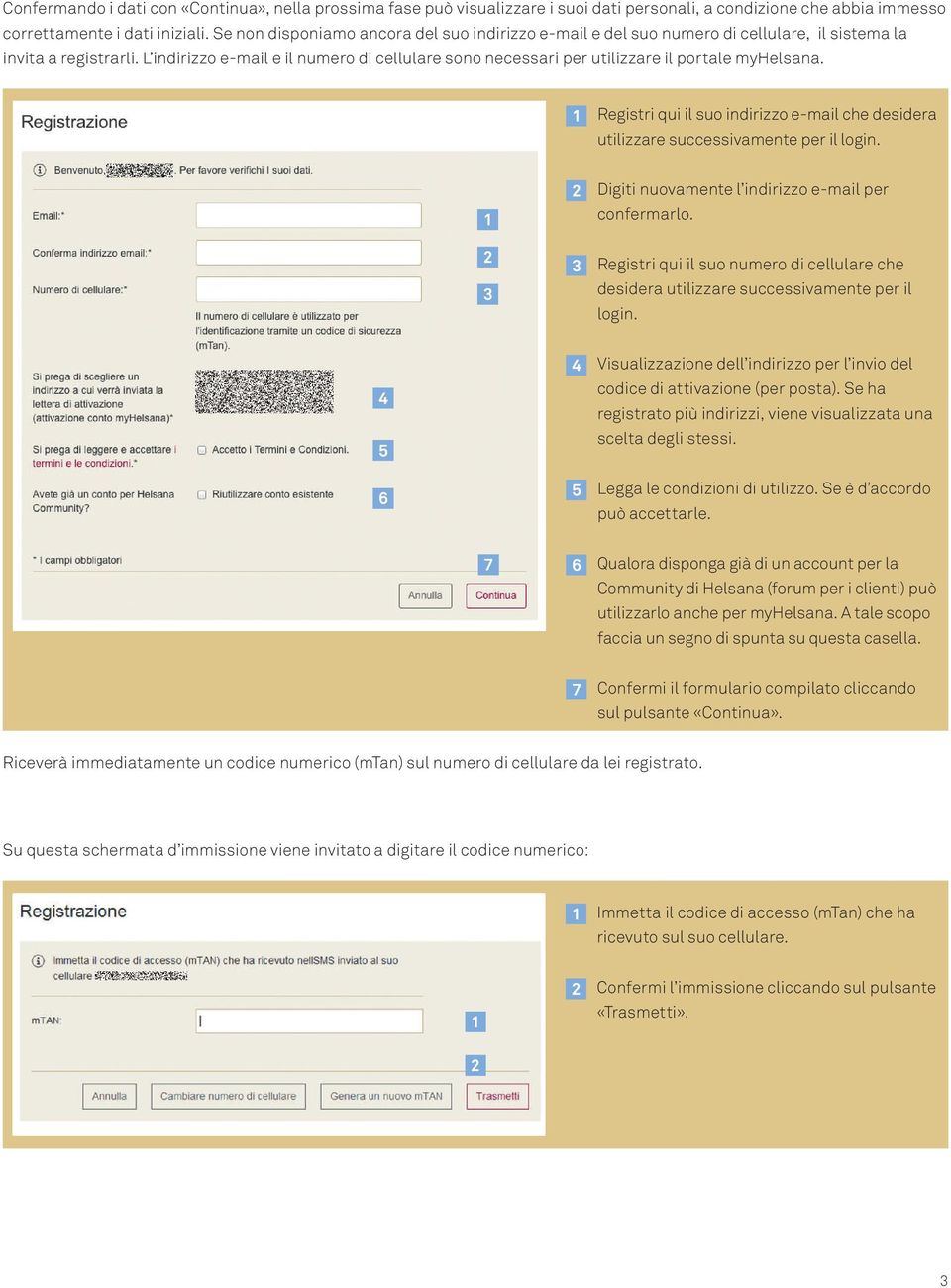 L indirizzo e-mail e il numero di cellulare sono necessari per utilizzare il portale myhelsana. Registri qui il suo indirizzo e-mail che desidera utilizzare successivamente per il login.