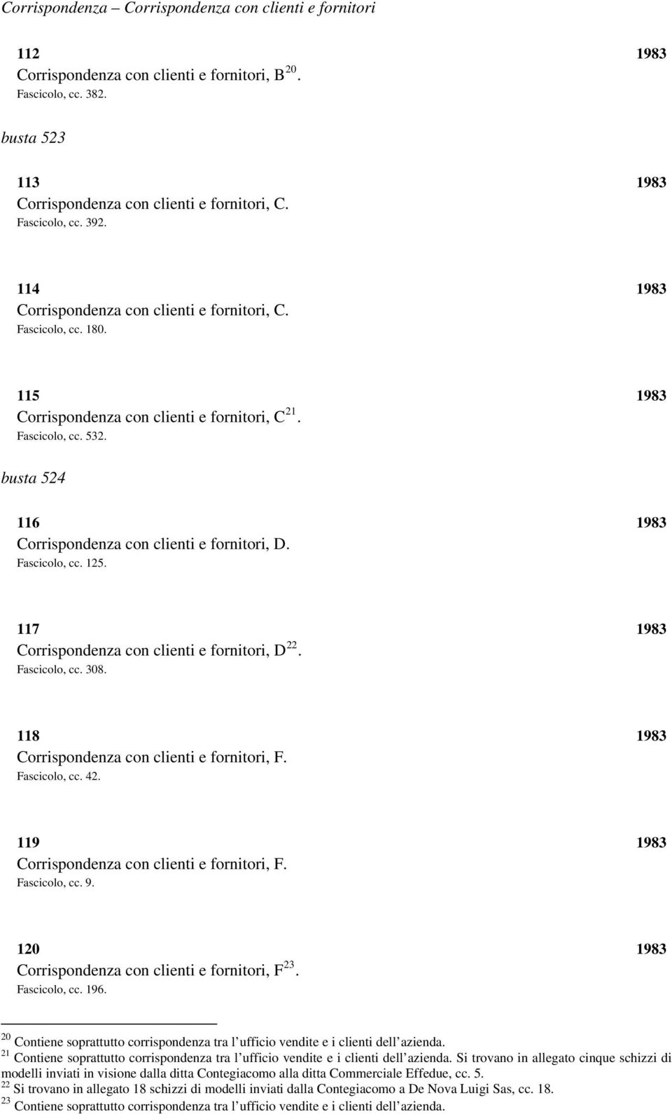 busta 524 116 1983 Corrispondenza con clienti e fornitori, D. Fascicolo, cc. 125. 117 1983 Corrispondenza con clienti e fornitori, D 22. Fascicolo, cc. 308.