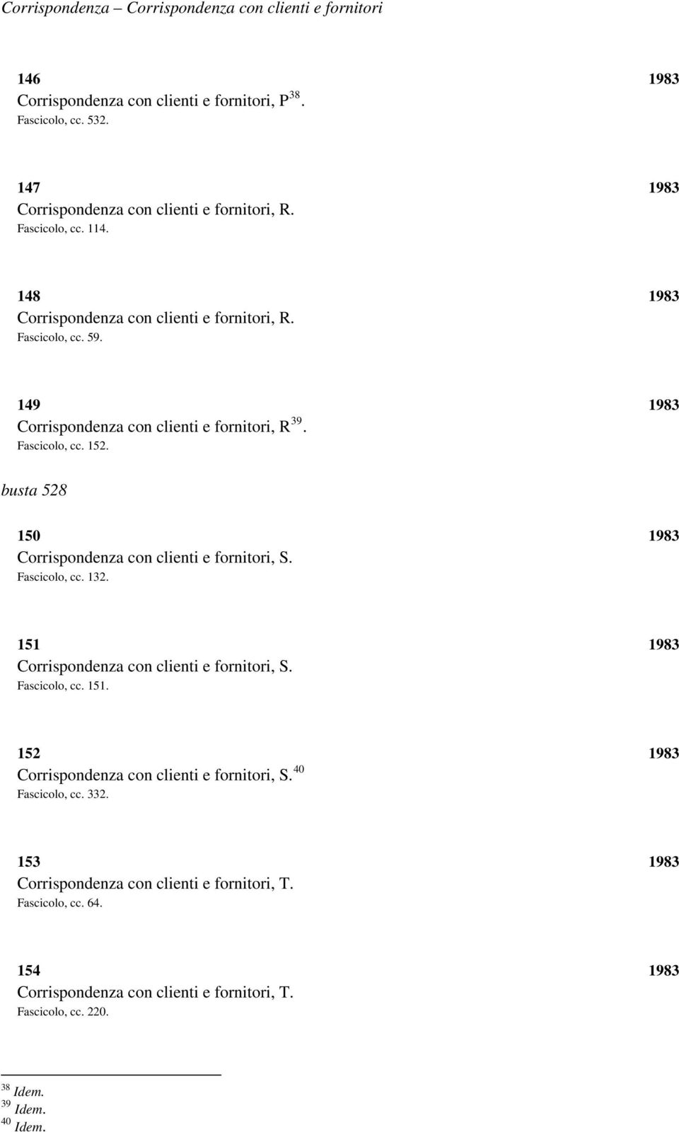 busta 528 150 1983 Corrispondenza con clienti e fornitori, S. Fascicolo, cc. 132. 151 1983 Corrispondenza con clienti e fornitori, S. Fascicolo, cc. 151. 152 1983 Corrispondenza con clienti e fornitori, S.