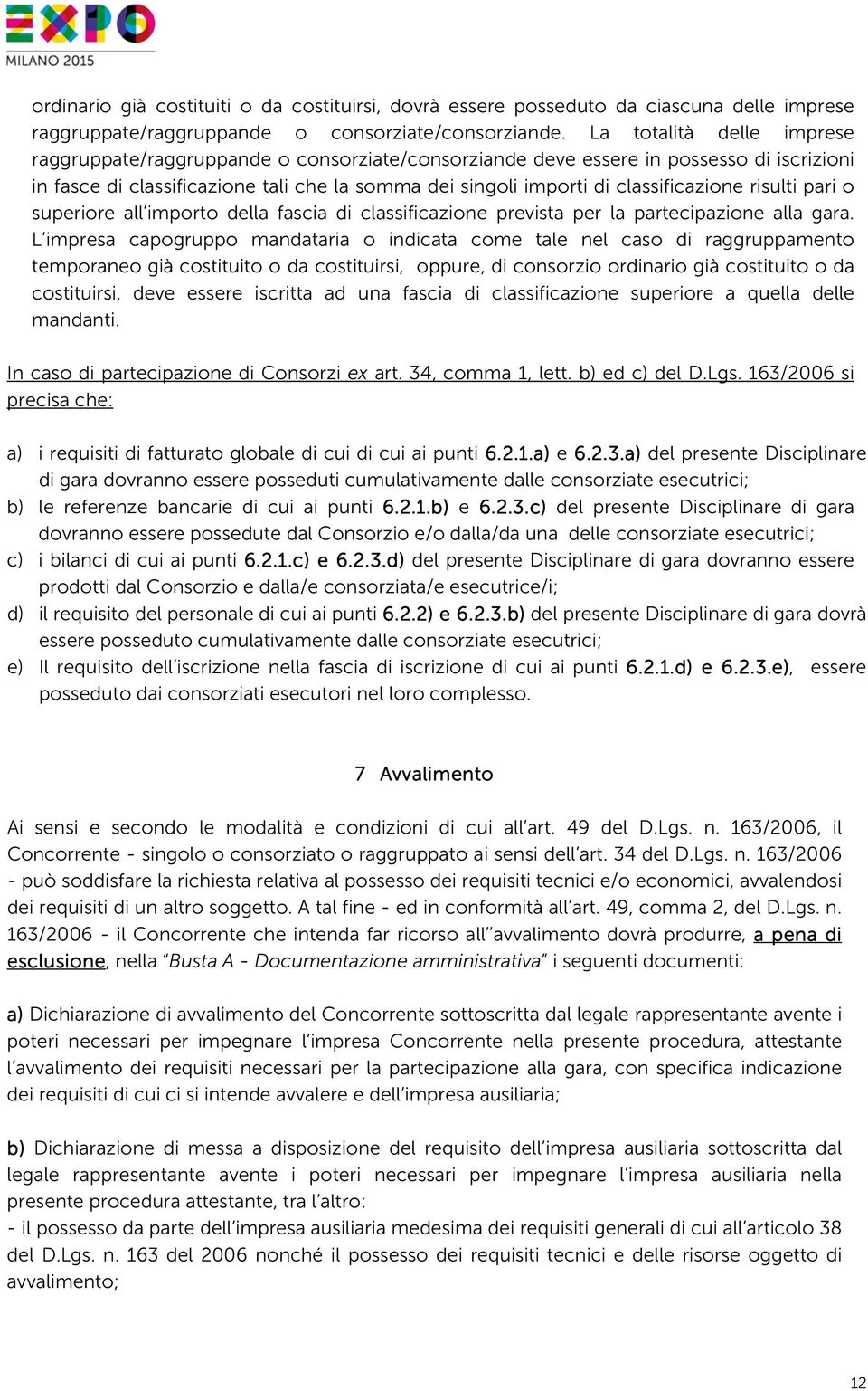 classificazione risulti pari o superiore all importo della fascia di classificazione prevista per la partecipazione alla gara.