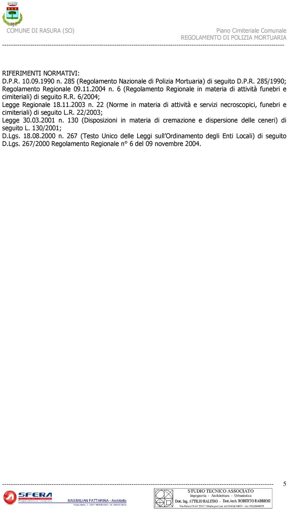 22 (Norme in materia di attività e servizi necroscopici, funebri e cimiteriali) di seguito L.R. 22/2003; Legge 30.03.2001 n.