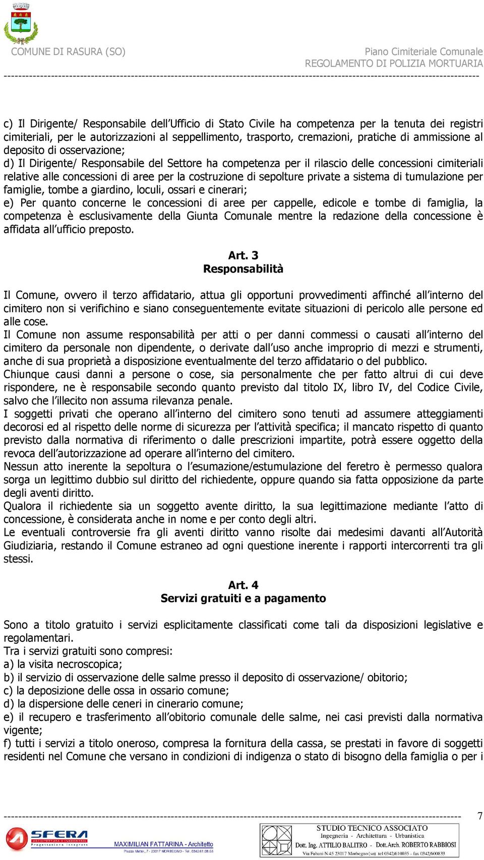 private a sistema di tumulazione per famiglie, tombe a giardino, loculi, ossari e cinerari; e) Per quanto concerne le concessioni di aree per cappelle, edicole e tombe di famiglia, la competenza è