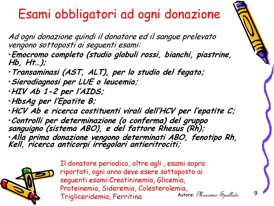 Controlli per determinazione (o conferma) del gruppo sanguigno (sistema ABO), e del fattore Rhesus (Rh); Alla prima donazione vengono determinati ABO, fenotipo Rh, Kell, ricerca anticorpi irregolari