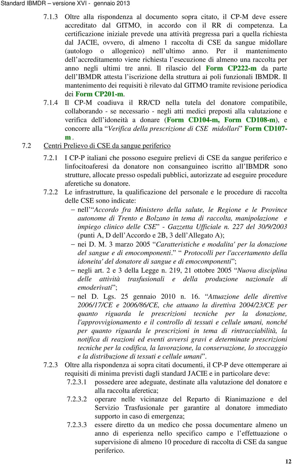 Per il mantenimento dell accreditamento viene richiesta l esecuzione di almeno una raccolta per anno negli ultimi tre anni.