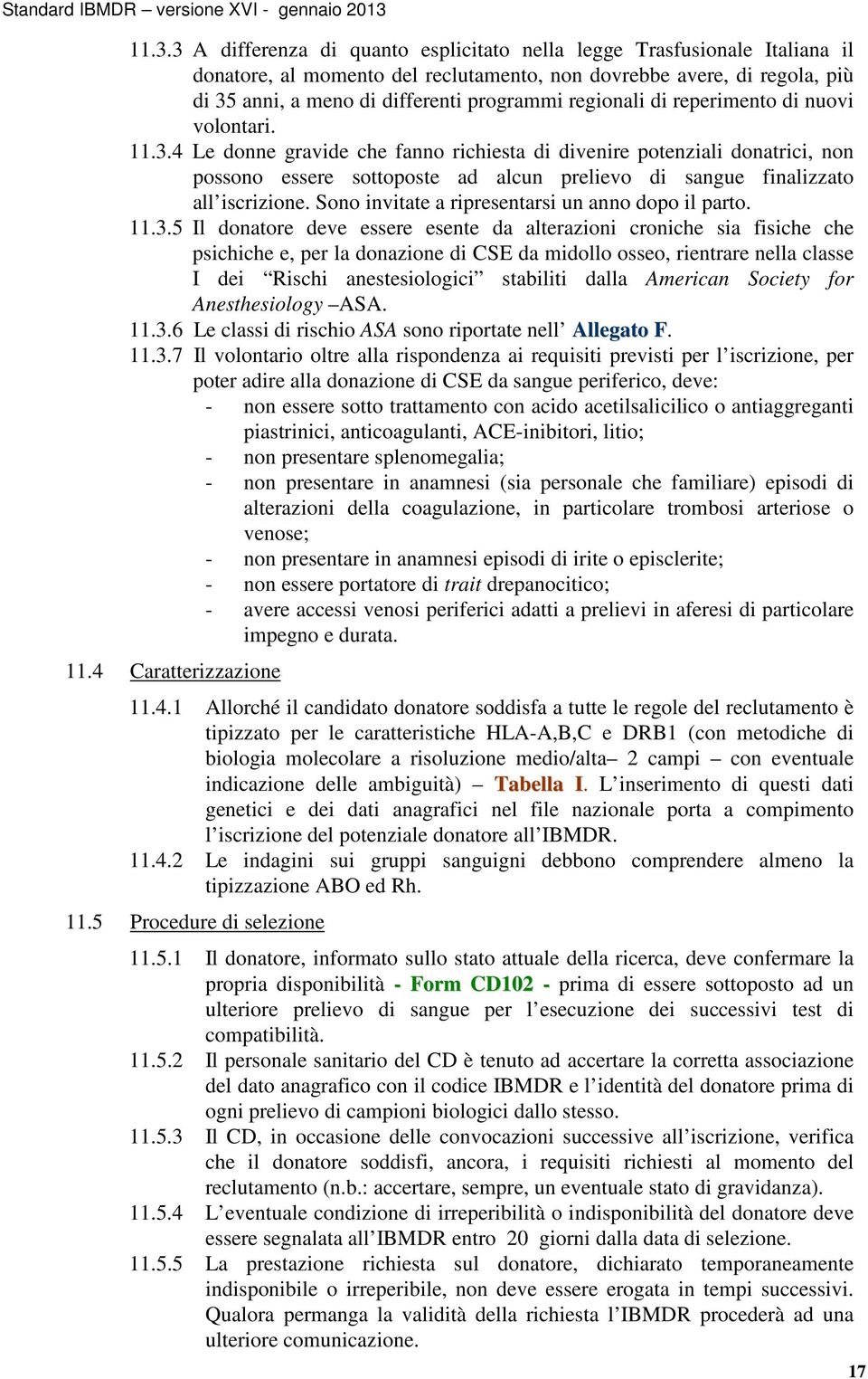 4 Le donne gravide che fanno richiesta di divenire potenziali donatrici, non possono essere sottoposte ad alcun prelievo di sangue finalizzato all iscrizione.