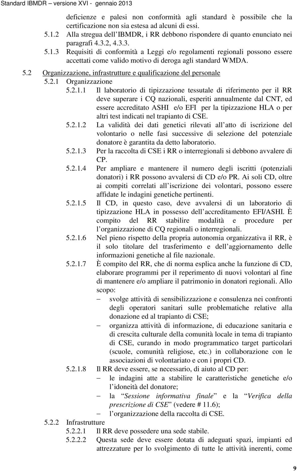 3 Requisiti di conformità a Leggi e/o regolamenti regionali possono essere accettati come valido motivo di deroga agli standard WMDA. 5.