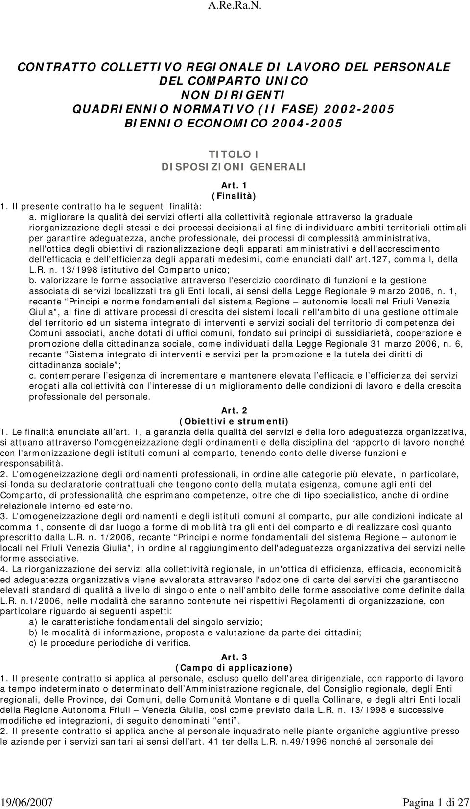 migliorare la qualità dei servizi offerti alla collettività regionale attraverso la graduale riorganizzazione degli stessi e dei processi decisionali al fine di individuare ambiti territoriali