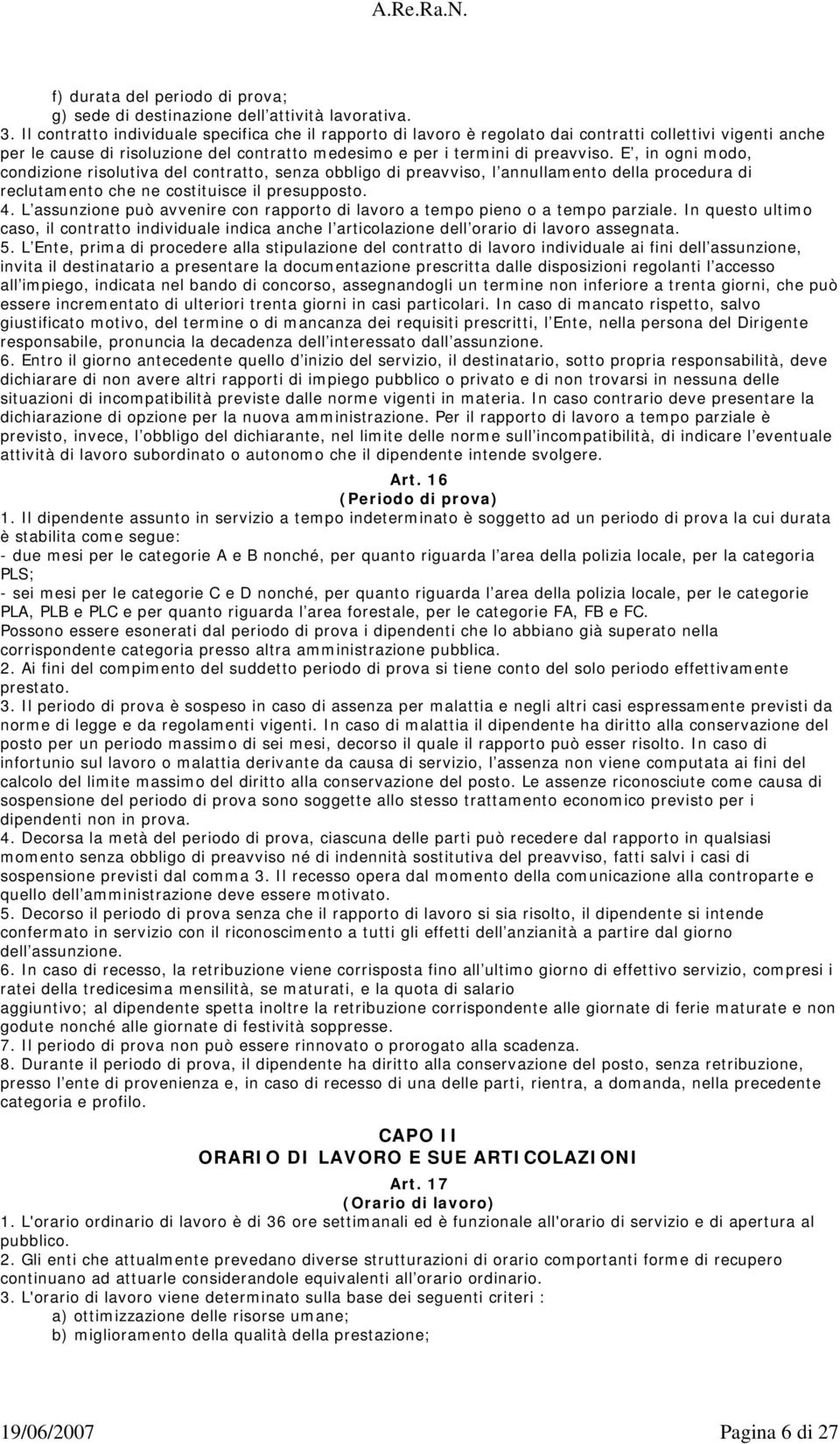 E, in ogni modo, condizione risolutiva del contratto, senza obbligo di preavviso, l annullamento della procedura di reclutamento che ne costituisce il presupposto. 4.