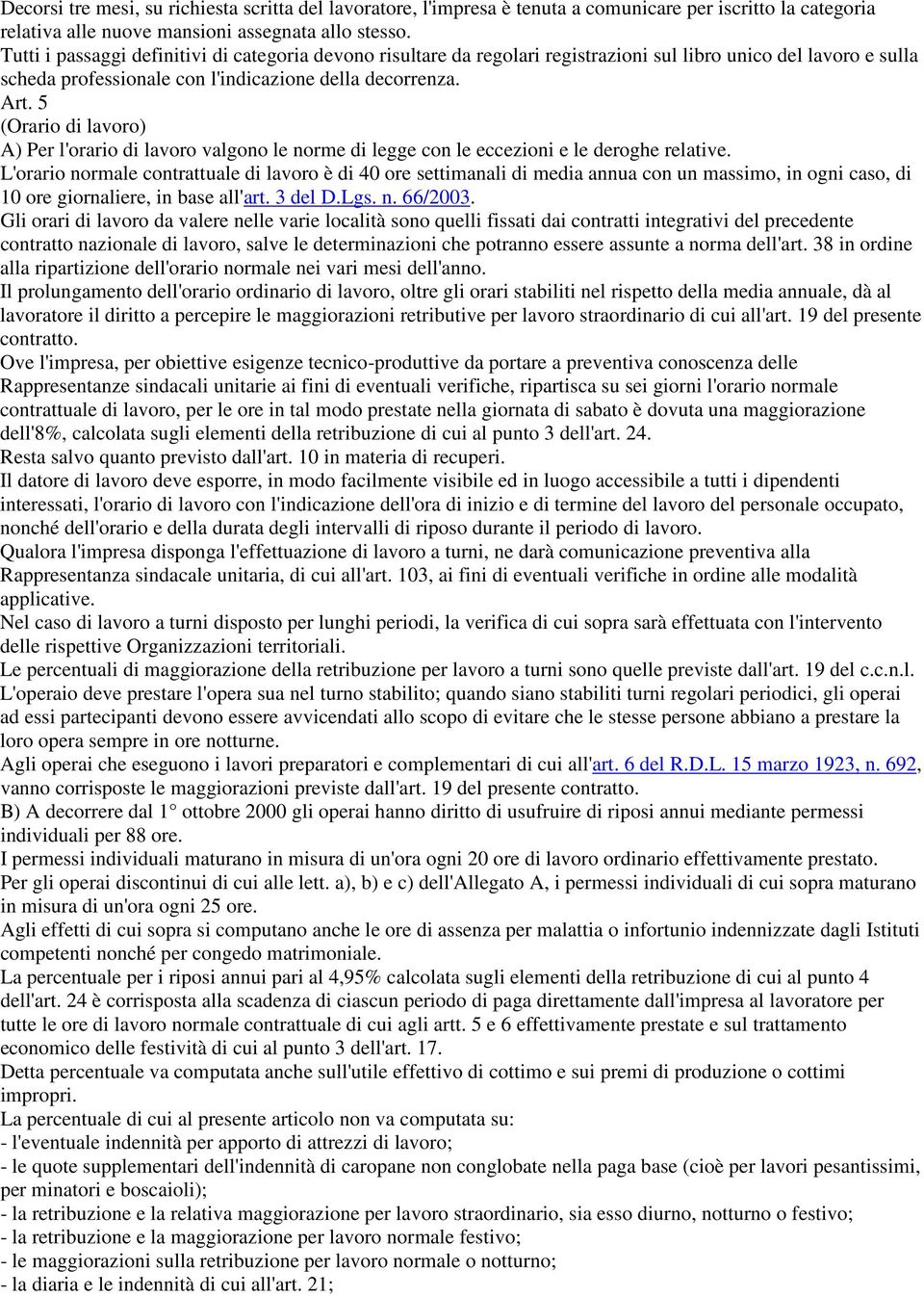 5 (Orario di lavoro) A) Per l'orario di lavoro valgono le norme di legge con le eccezioni e le deroghe relative.