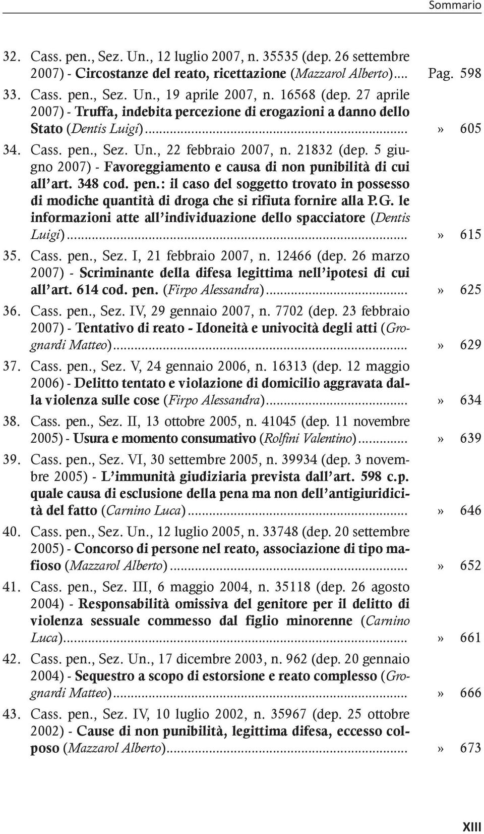 5 giugno 2007) - Favoreggiamento e causa di non punibilità di cui all art. 348 cod. pen.: il caso del soggetto trovato in possesso di modiche quantità di droga che si rifiuta fornire alla P.G.