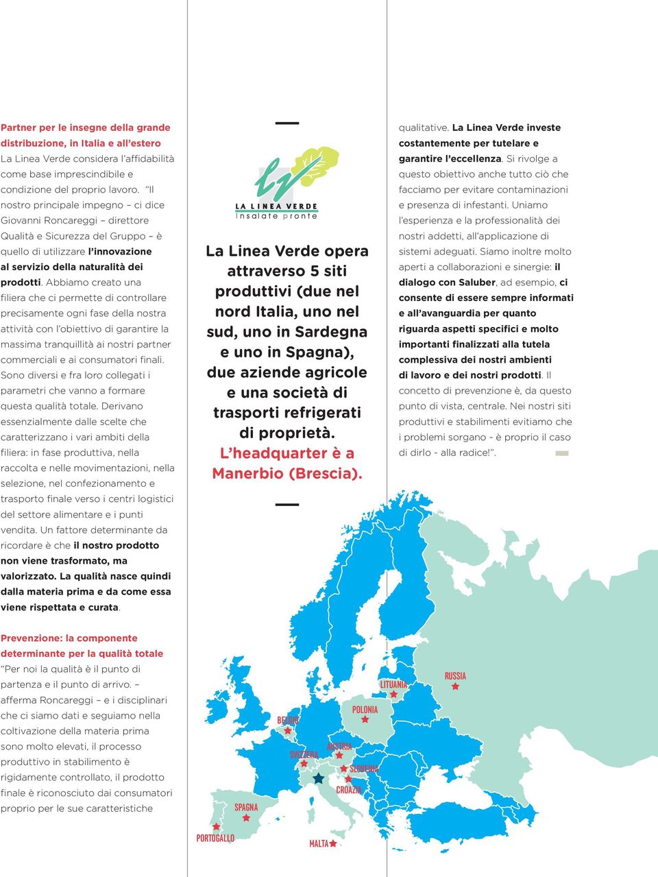 Abbiamo creato una filiera che ci permette di controllare precisamente ogni fase della nostra attività con l obiettivo di garantire la massima tranquillità ai nostri partner commerciali e ai