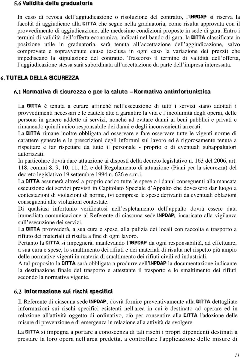 Entro i termini di validità dell offerta economica, indicati nel bando di gara, la DDI IITTTTAA classificata in posizione utile in graduatoria, sarà tenuta all accettazione dell aggiudicazione, salvo