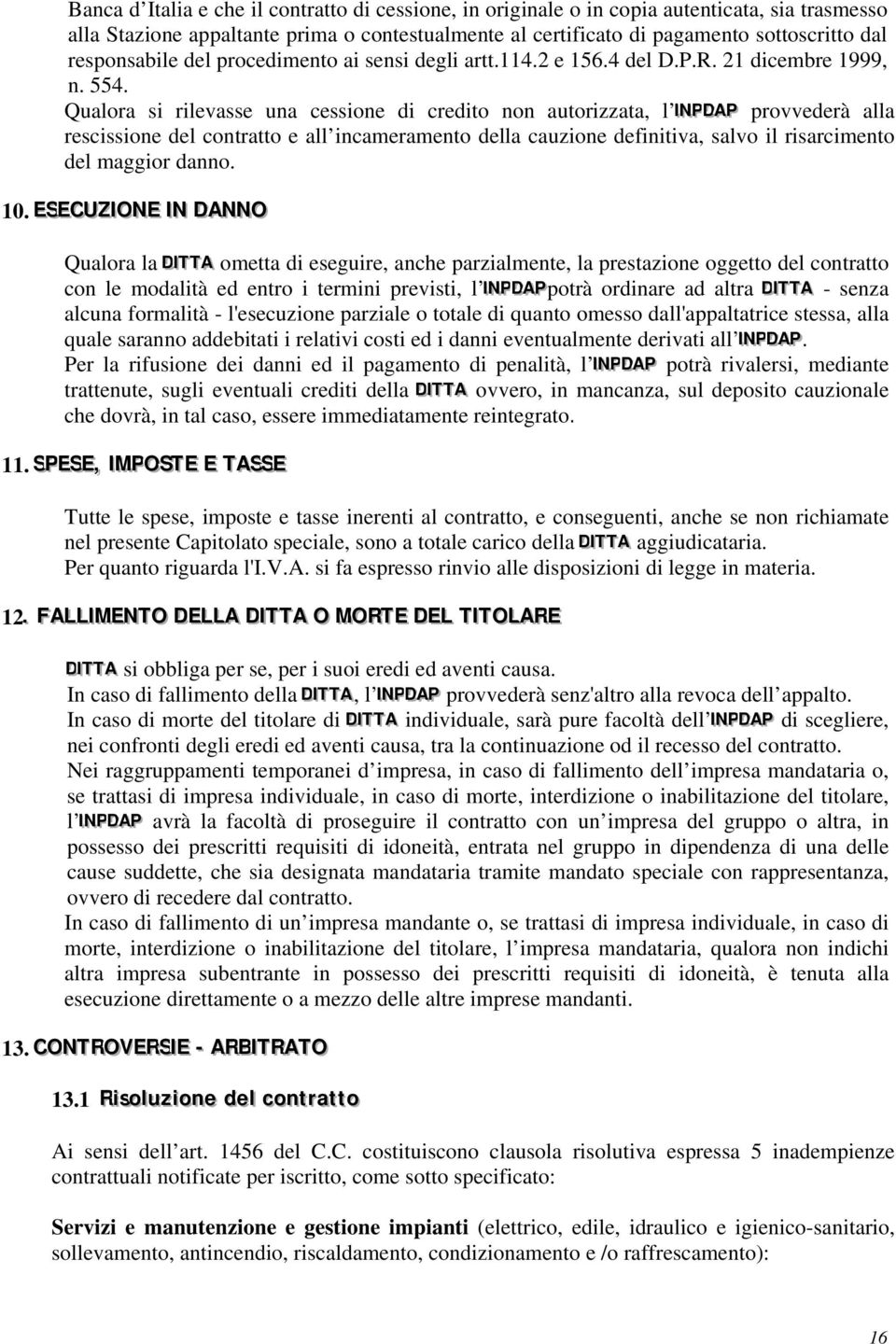 Qualora si rilevasse una cessione di credito non autorizzata, l I IINNPPDDAAPP provvederà alla rescissione del contratto e all incameramento della cauzione definitiva, salvo il risarcimento del