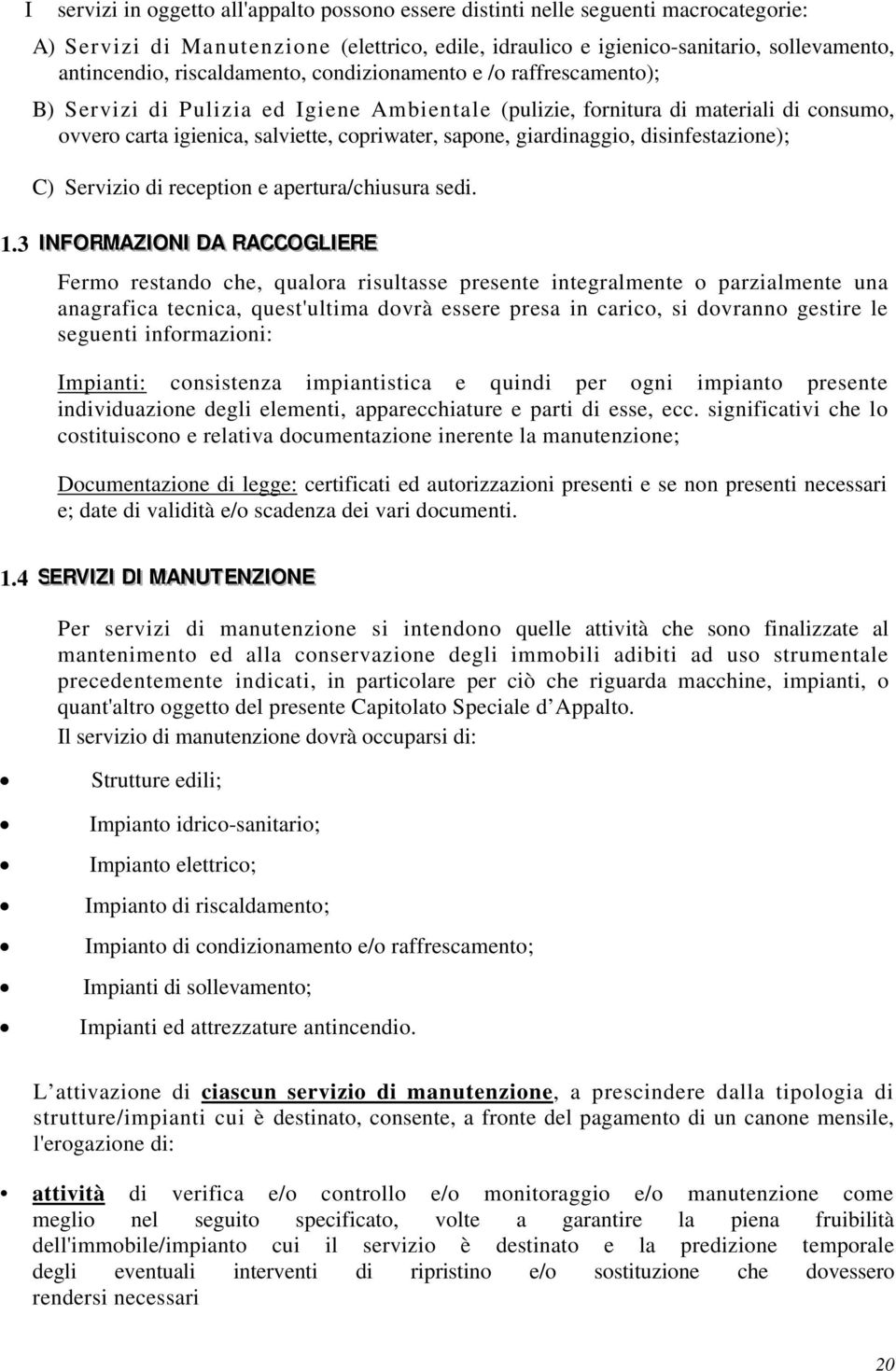 giardinaggio, disinfestazione); C) Servizio di reception e apertura/chiusura sedi. 1.