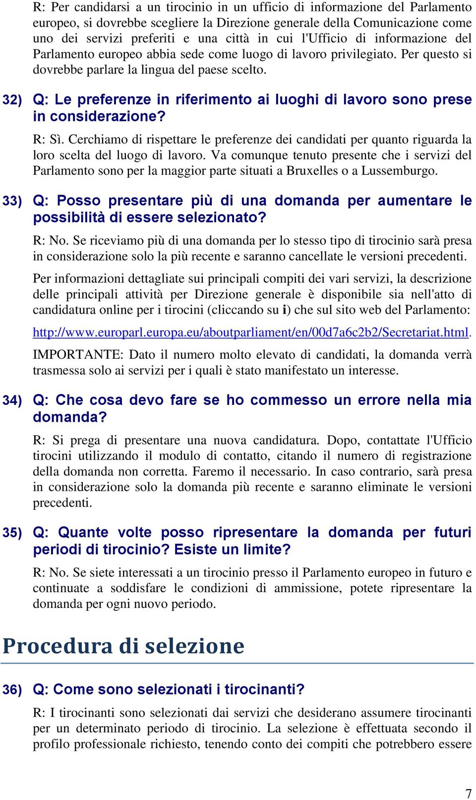 32) Q: Le preferenze in riferimento ai luoghi di lavoro sono prese in considerazione? R: Sì. Cerchiamo di rispettare le preferenze dei candidati per quanto riguarda la loro scelta del luogo di lavoro.