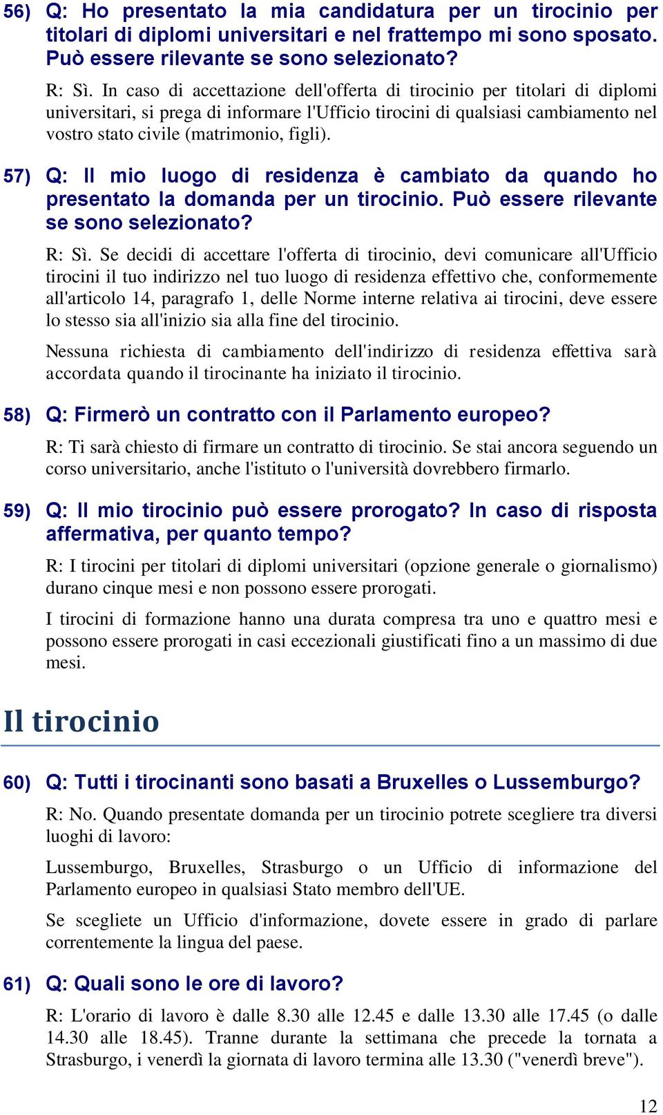 57) Q: Il mio luogo di residenza è cambiato da quando ho presentato la domanda per un tirocinio. Può essere rilevante se sono selezionato? R: Sì.