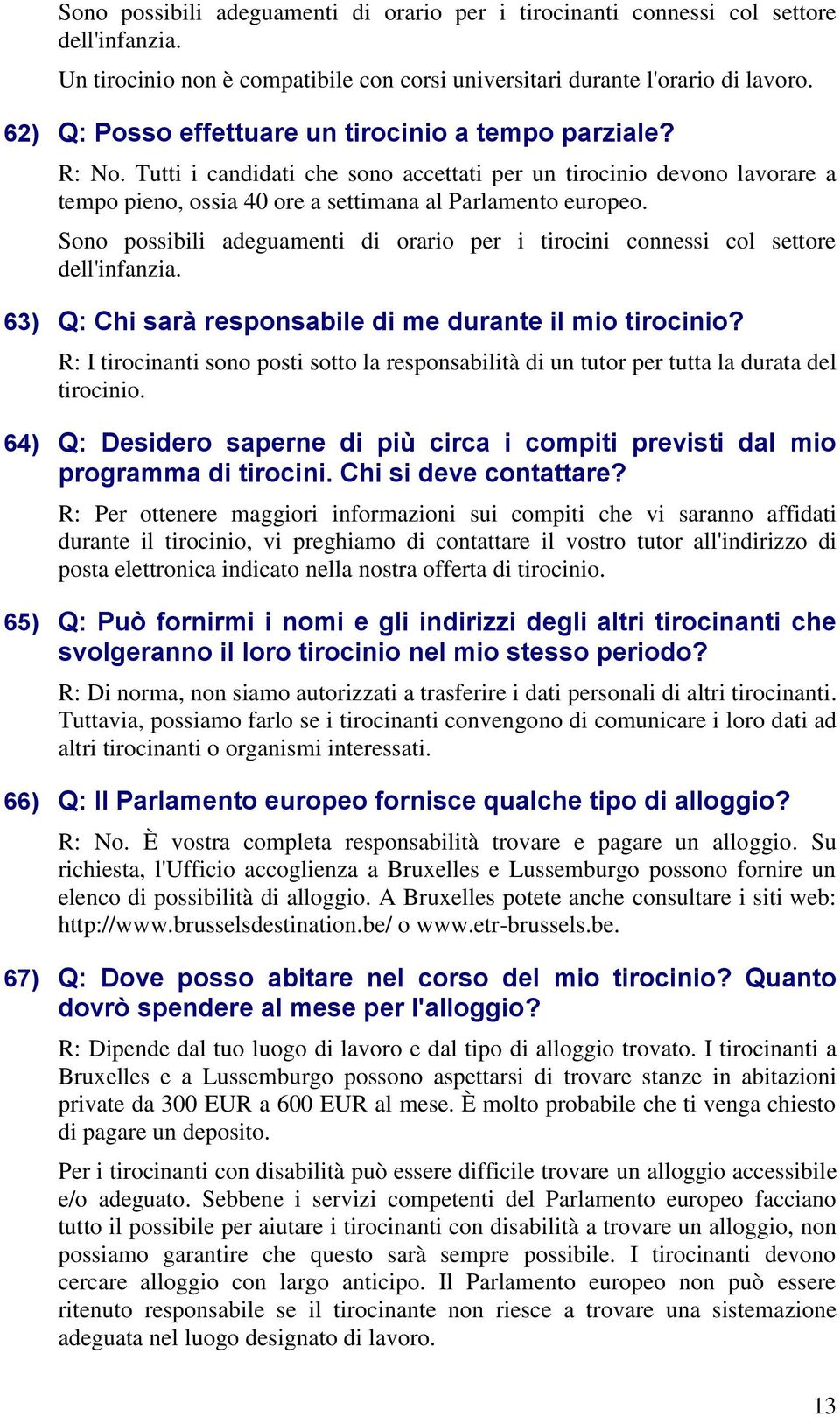 Sono possibili adeguamenti di orario per i tirocini connessi col settore dell'infanzia. 63) Q: Chi sarà responsabile di me durante il mio tirocinio?