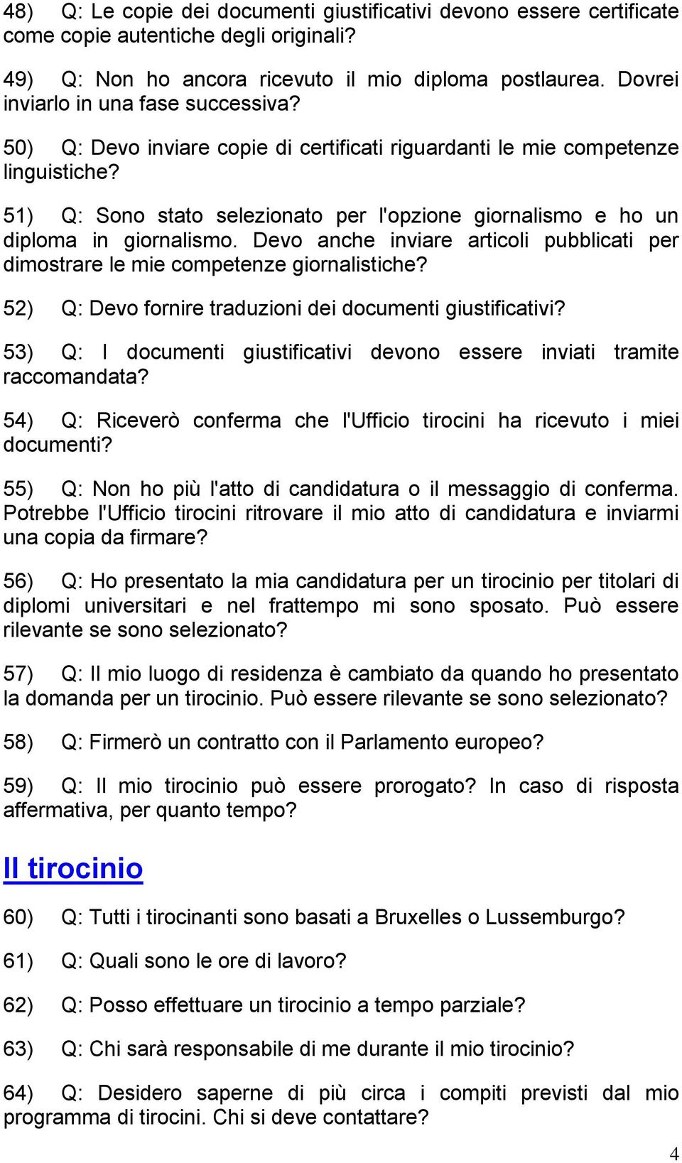 51) Q: Sono stato selezionato per l'opzione giornalismo e ho un diploma in giornalismo. Devo anche inviare articoli pubblicati per dimostrare le mie competenze giornalistiche?