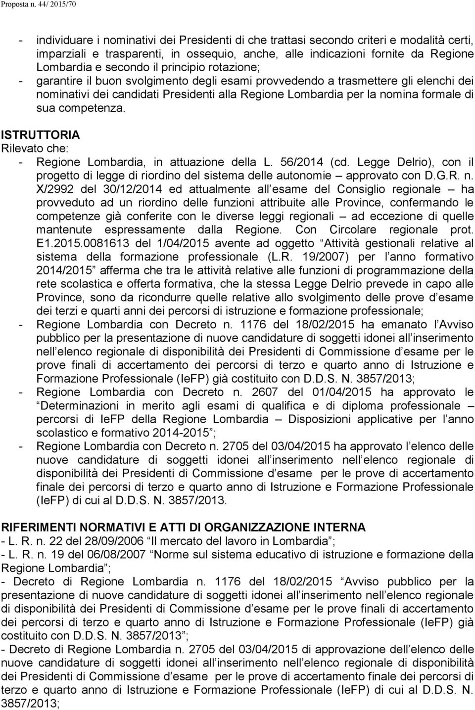 competenza. ISTRUTTORIA Rilevato che: - Regione Lombardia, in attuazione della L. 56/2014 (cd. Legge Delrio), con il progetto di legge di riordino del sistema delle autonomie approvato con D.G.R. n.