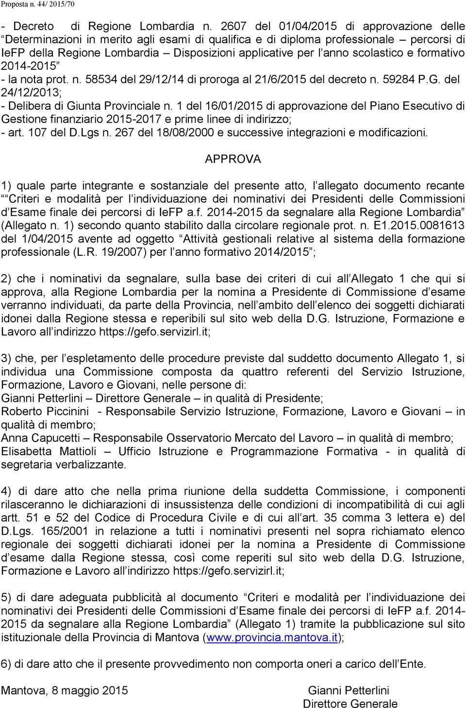 scolastico e formativo 2014-2015 - la nota prot. n. 58534 del 29/12/14 di proroga al 21/6/2015 del decreto n. 59284 P.G. del 24/12/2013; - Delibera di Giunta Provinciale n.