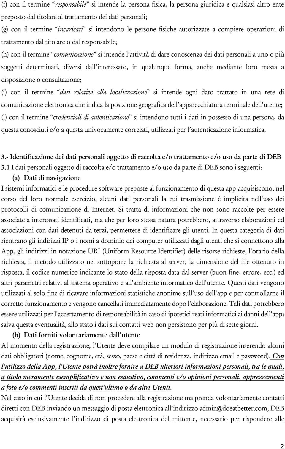 personali a uno o più soggetti determinati, diversi dall interessato, in qualunque forma, anche mediante loro messa a disposizione o consultazione; (i) con il termine dati relativi alla