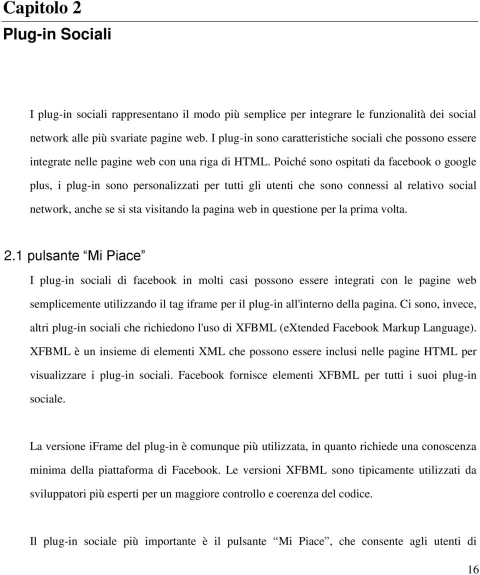 Poiché sono ospitati da facebook o google plus, i plug-in sono personalizzati per tutti gli utenti che sono connessi al relativo social network, anche se si sta visitando la pagina web in questione