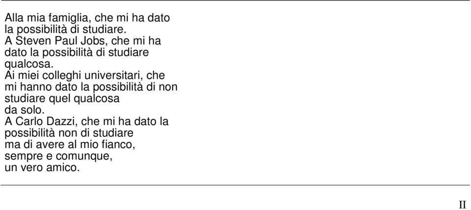 Ai miei colleghi universitari, che mi hanno dato la possibilità di non studiare quel