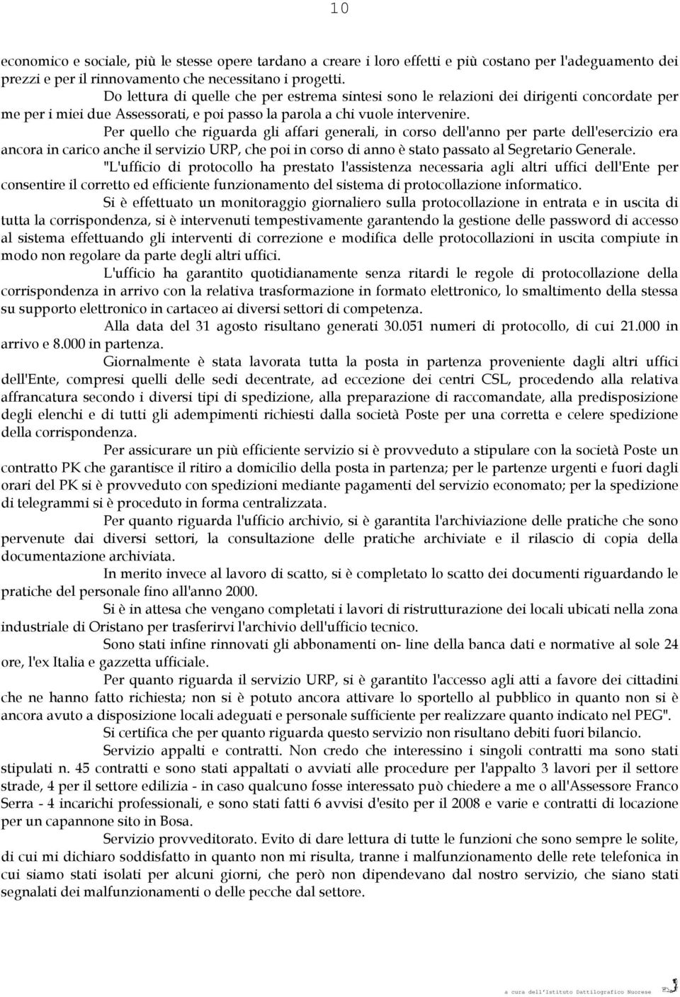 Per quello che riguarda gli affari generali, in corso dell'anno per parte dell'esercizio era ancora in carico anche il servizio URP, che poi in corso di anno è stato passato al Segretario Generale.