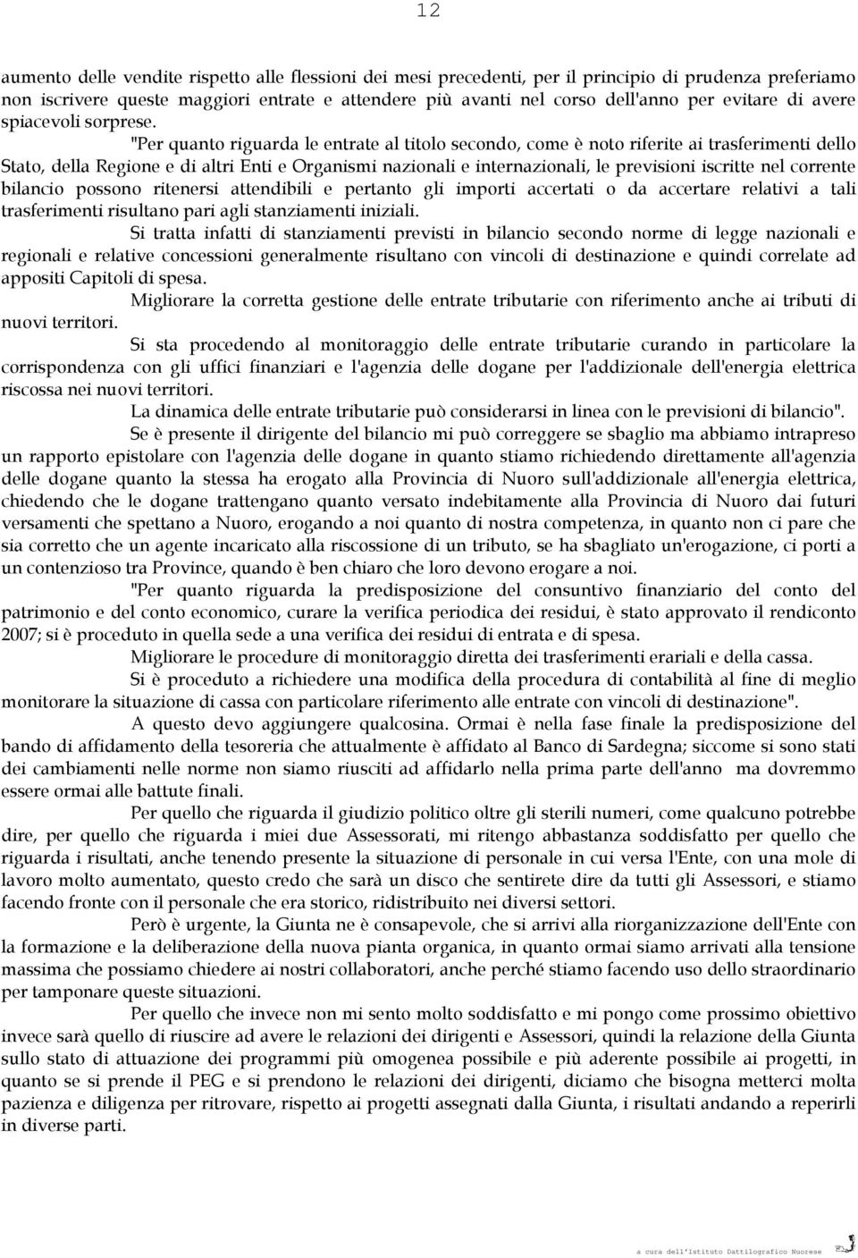 "Per quanto riguarda le entrate al titolo secondo, come è noto riferite ai trasferimenti dello Stato, della Regione e di altri Enti e Organismi nazionali e internazionali, le previsioni iscritte nel