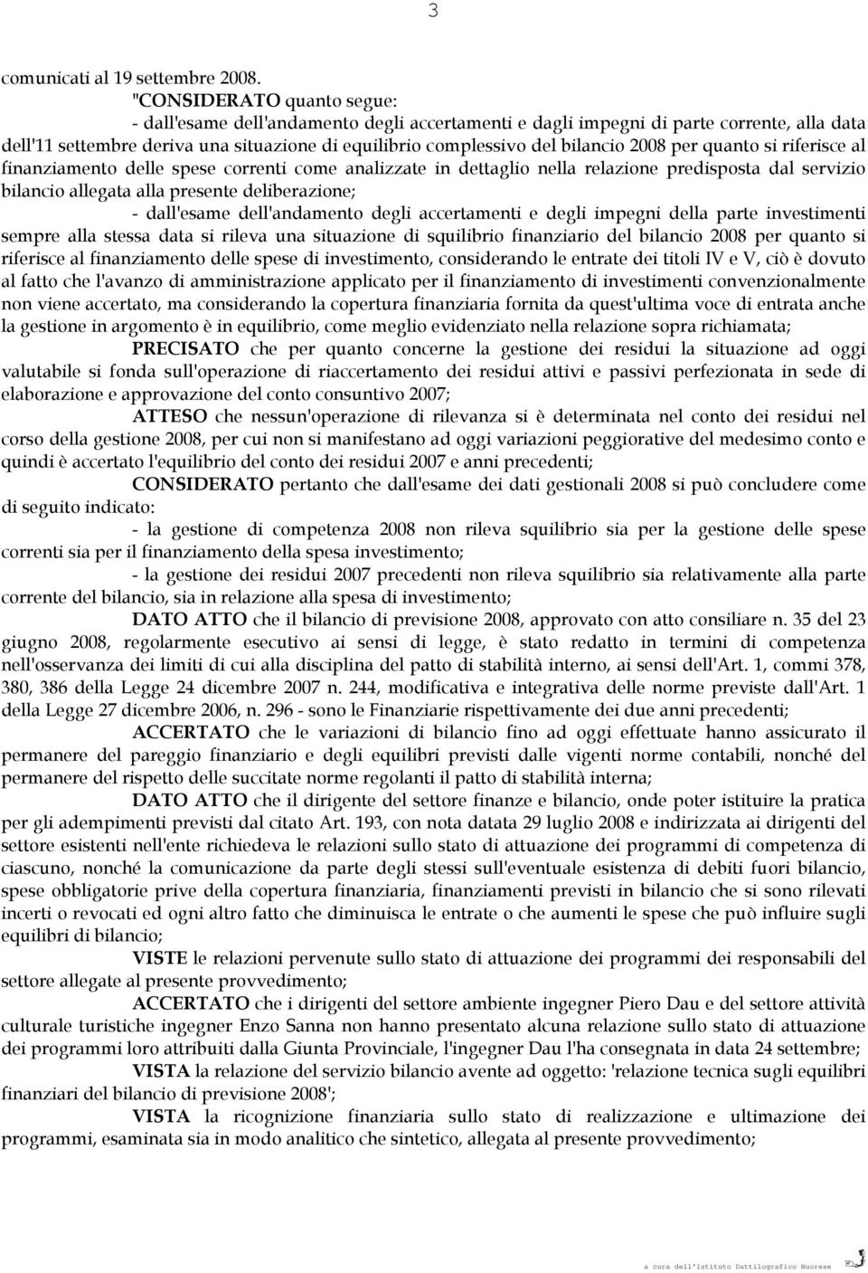 2008 per quanto si riferisce al finanziamento delle spese correnti come analizzate in dettaglio nella relazione predisposta dal servizio bilancio allegata alla presente deliberazione; - dall'esame