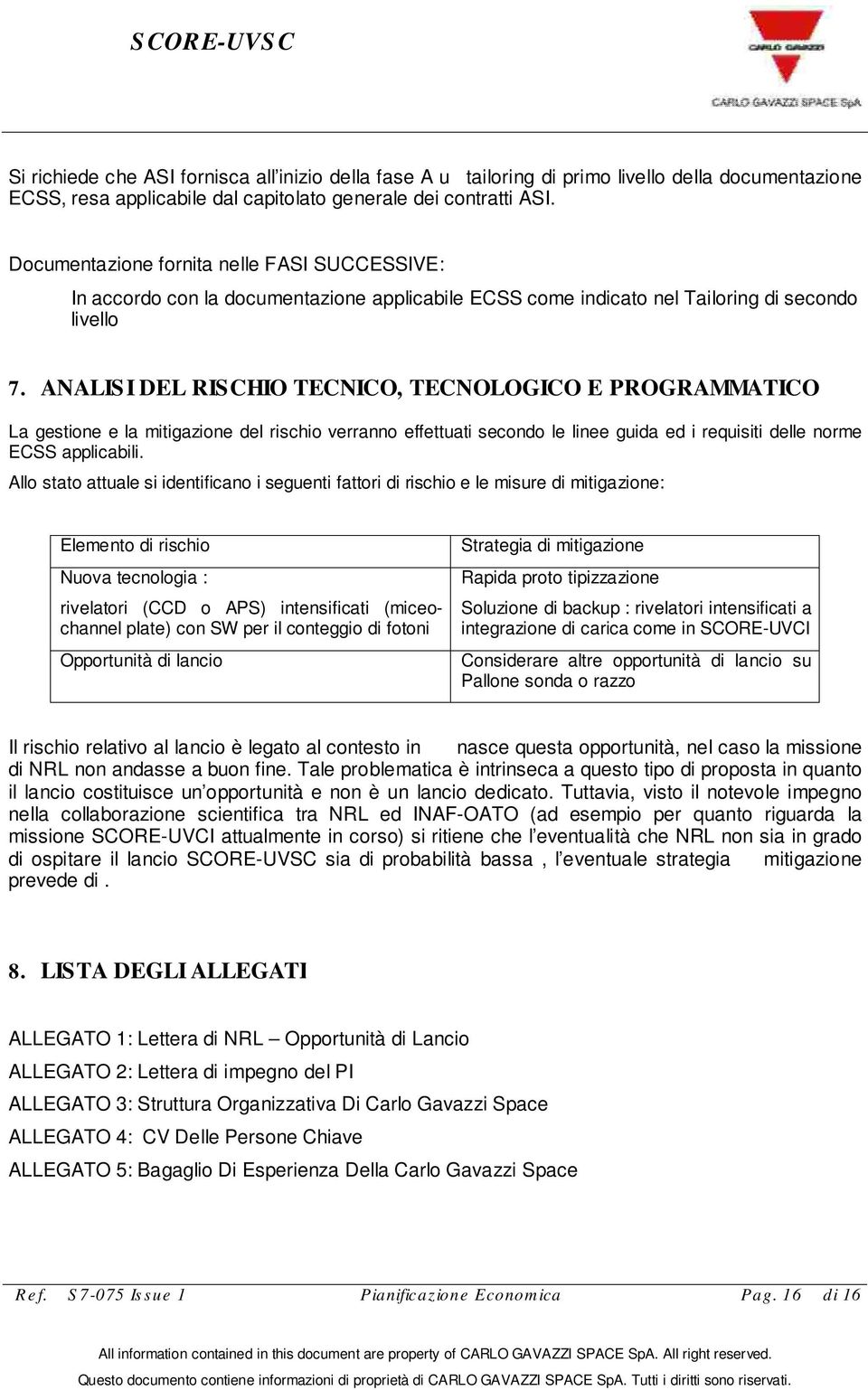 ANALIS I DEL RISCHIO TECNICO, TECNOLOGICO E PROGRAMMATICO La gestione e la mitigazione del rischio verranno effettuati secondo le linee guida ed i requisiti delle norme ECSS applicabili.