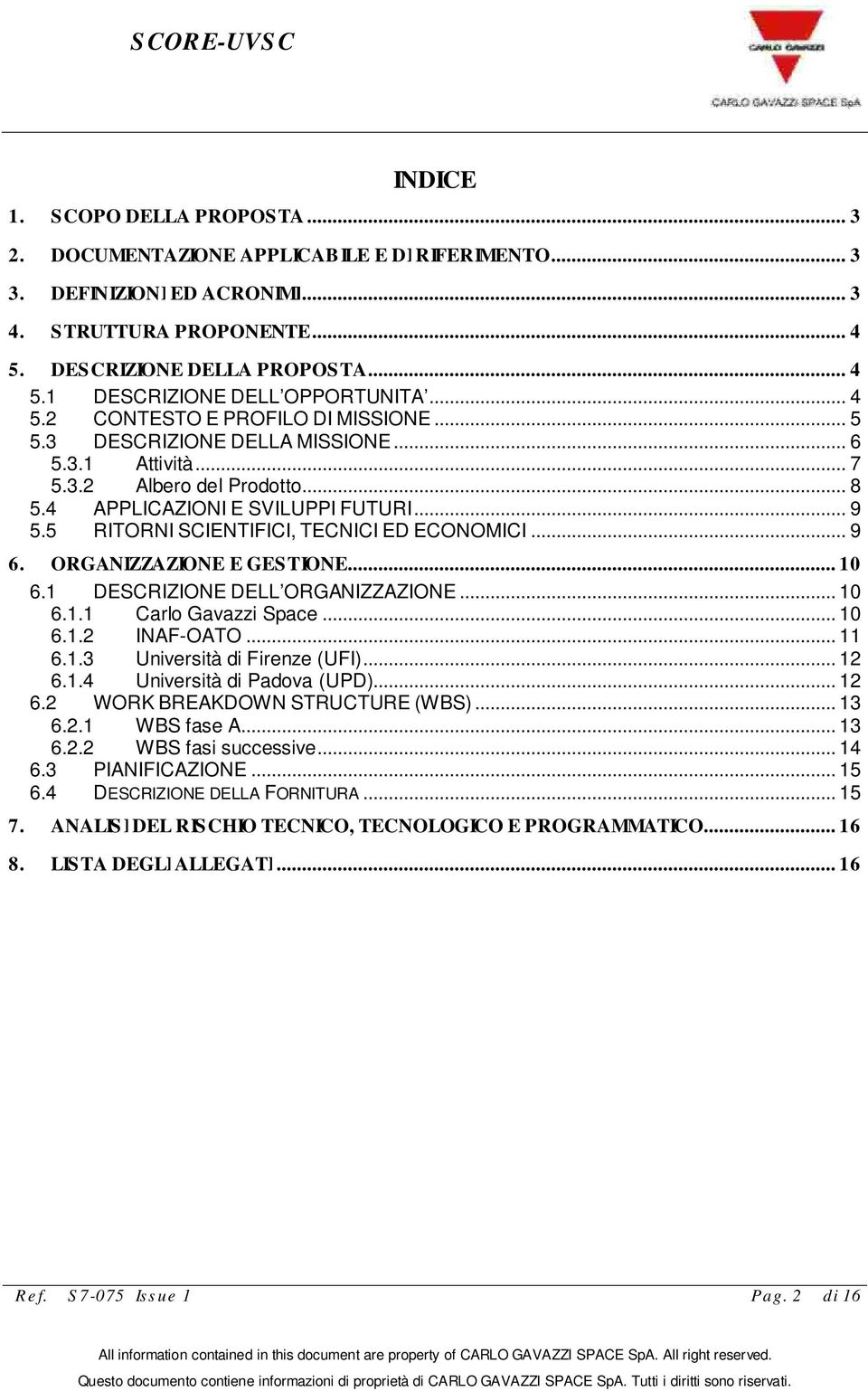 5 RITORNI SCIENTIFICI, TECNICI ED ECONOMICI... 9 6. ORGANIZZAZIONE E GESTIONE... 10 6.1 DESCRIZIONE DELL ORGANIZZAZIONE... 10 6.1.1 Carlo Gavazzi Space... 10 6.1.2 INAFOATO... 11 6.1.3 Università di Firenze (UFI).