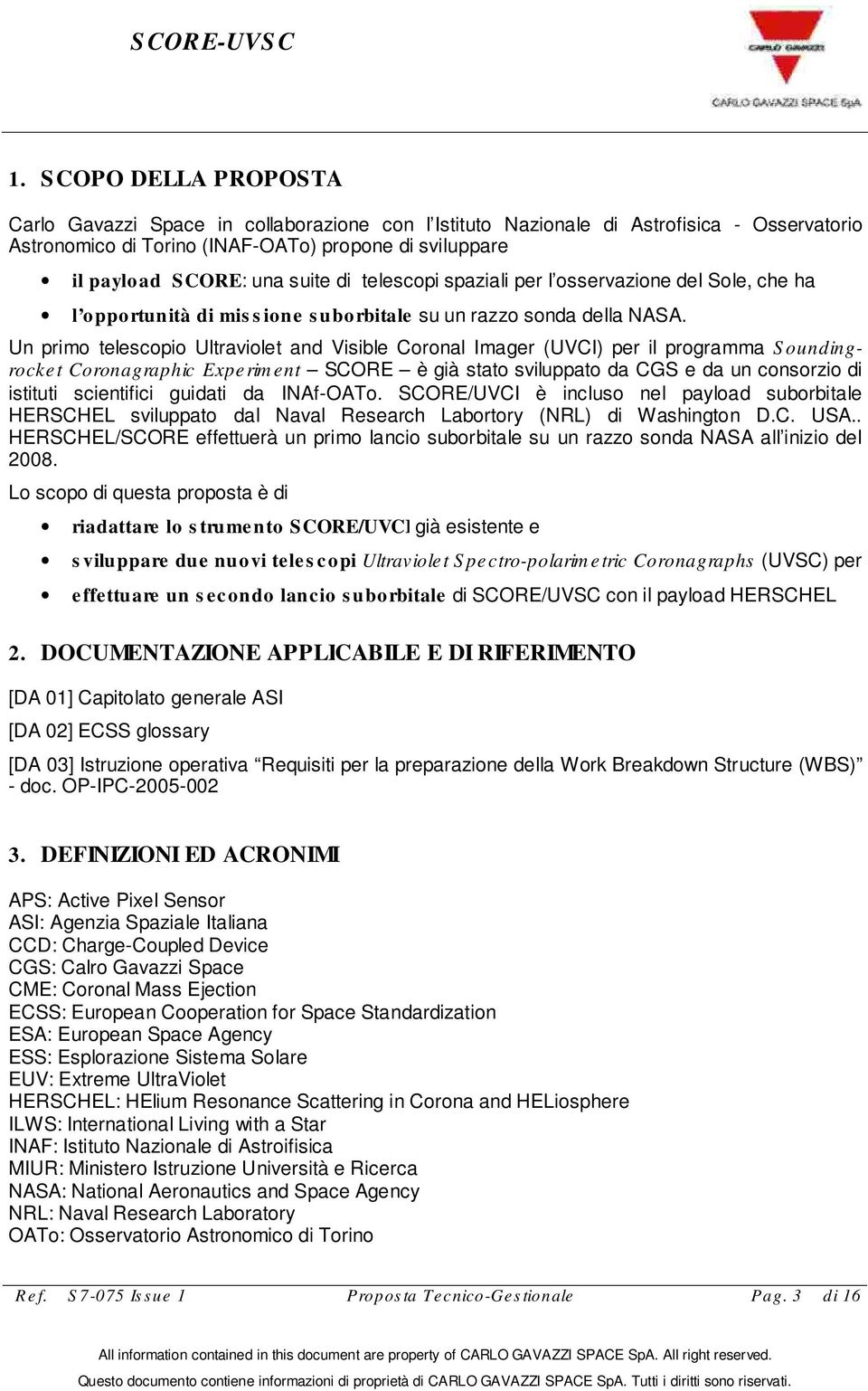 Un primo telescopio Ultraviolet and Visible Coronal Imager (UVCI) per il programma S oundingrocke t Coronagraphic Expe rim ent SCORE è già stato sviluppato da CGS e da un consorzio di istituti