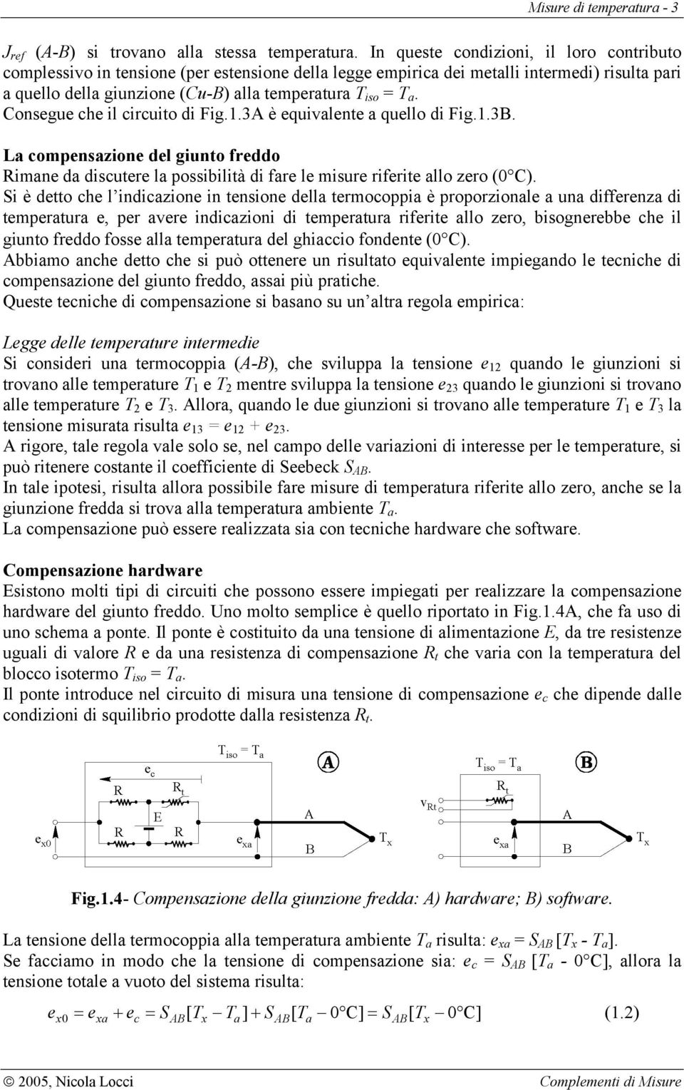 Consegue che il circuito di Fig.1.3A è equivalente a quello di Fig.1.3B. La compensazione del giunto freddo Rimane da discutere la possibilità di fare le misure riferite allo zero (0 C).