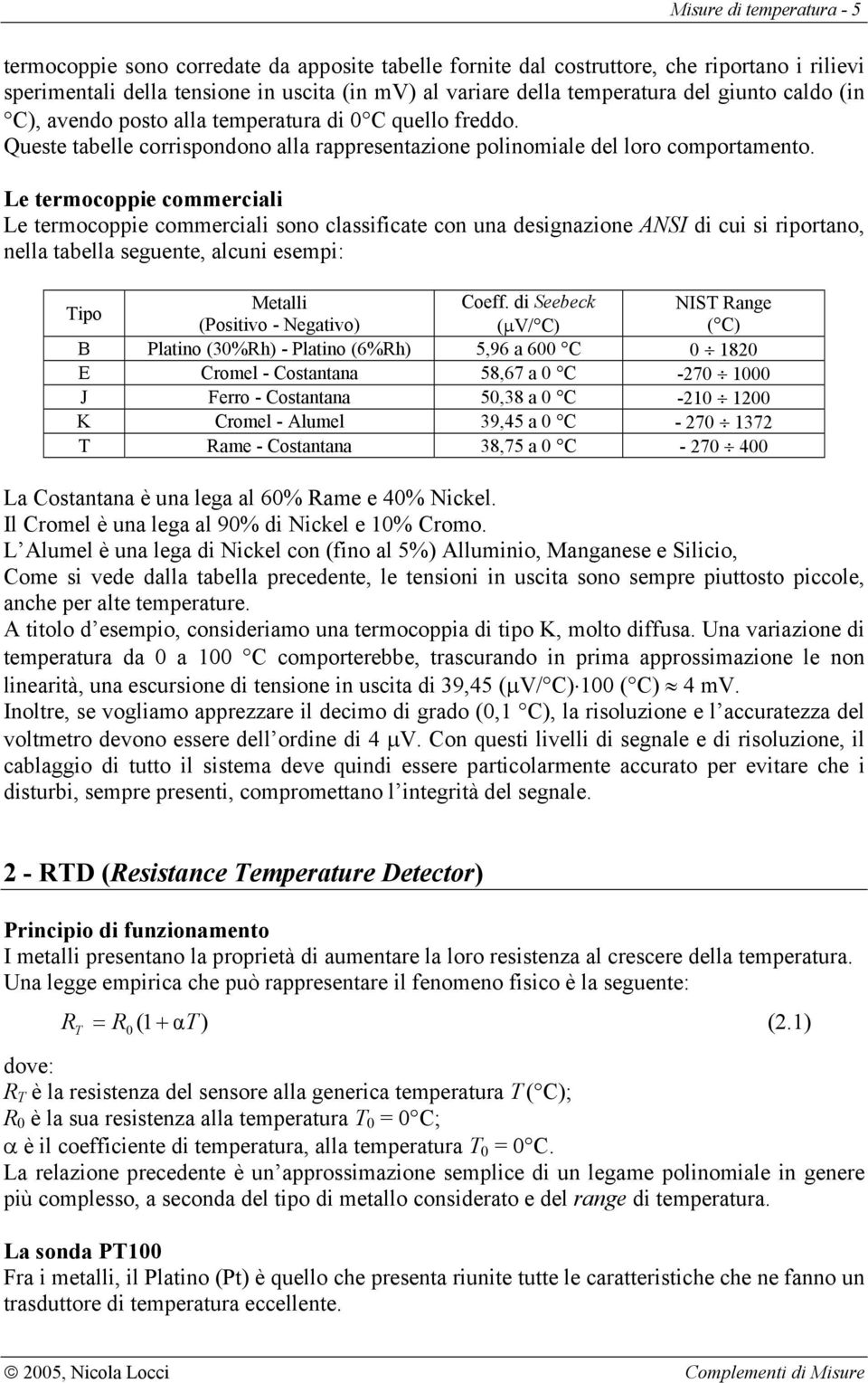 Le termocoppie commerciali Le termocoppie commerciali sono classificate con una designazione ANSI di cui si riportano, nella tabella seguente, alcuni esempi: Tipo Metalli Coeff.