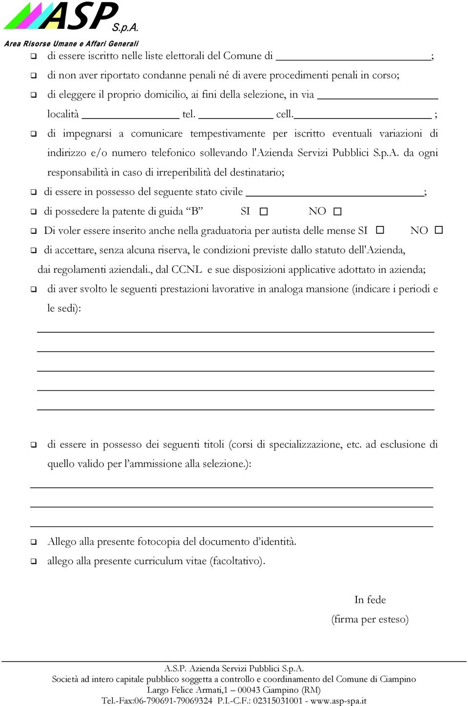 da ogni responsabilità in caso di irreperibilità del destinatario; di essere in possesso del seguente stato civile ; di possedere la patente di guida B SI NO Di voler essere inserito anche nella