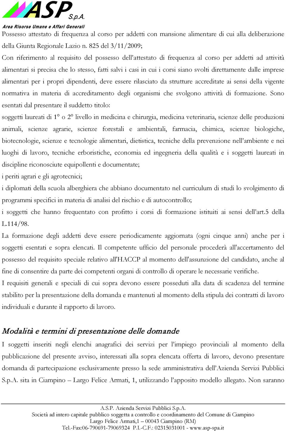 svolti direttamente dalle imprese alimentari per i propri dipendenti, deve essere rilasciato da strutture accreditate ai sensi della vigente normativa in materia di accreditamento degli organismi che